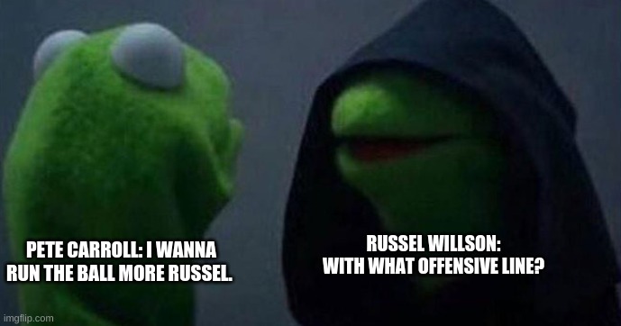 Me and also me | RUSSEL WILLSON: WITH WHAT OFFENSIVE LINE? PETE CARROLL: I WANNA RUN THE BALL MORE RUSSEL. | image tagged in me and also me | made w/ Imgflip meme maker