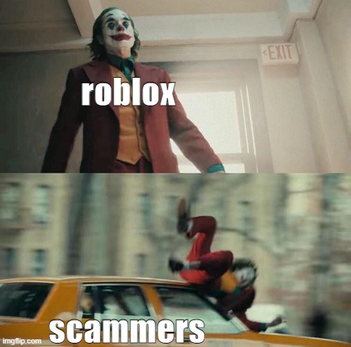 scam | roblox; scammers | image tagged in joaquin phoenix joker car | made w/ Imgflip meme maker