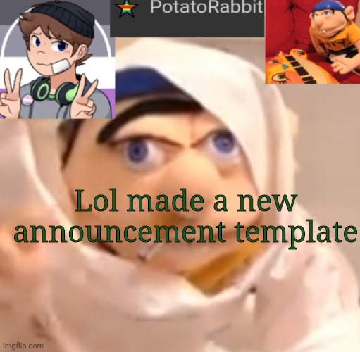 .-. | Lol made a new announcement template | image tagged in potatorabbit announcement template | made w/ Imgflip meme maker