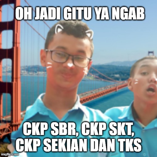 sad hyung | OH JADI GITU YA NGAB; CKP SBR, CKP SKT, CKP SEKIAN DAN TKS | image tagged in yes | made w/ Imgflip meme maker