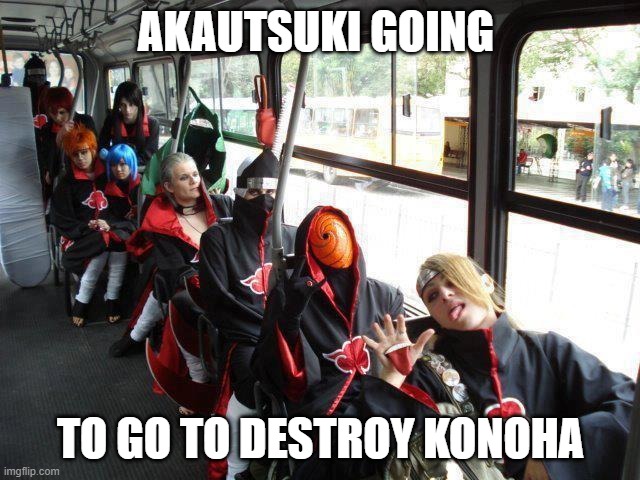 akatsuki going to konoha | AKAUTSUKI GOING; TO GO TO DESTROY KONOHA | image tagged in akatsuki bus | made w/ Imgflip meme maker