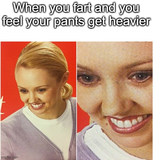 Uh oh | When you fart and you feel your pants get heavier | image tagged in wait what,poop | made w/ Imgflip meme maker