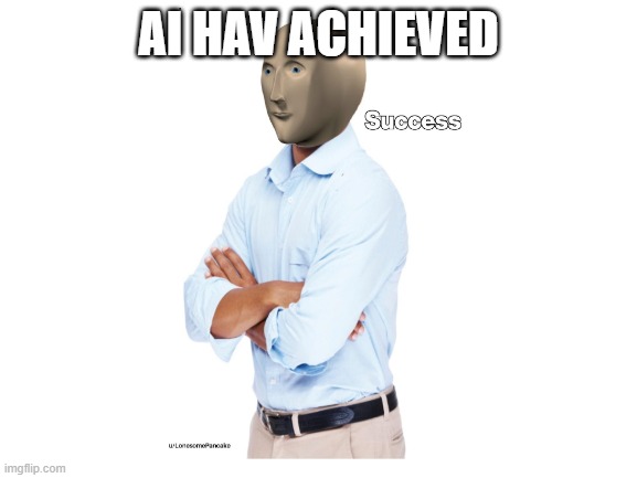 Blank White Template | AI HAV ACHIEVED | image tagged in blank white template | made w/ Imgflip meme maker