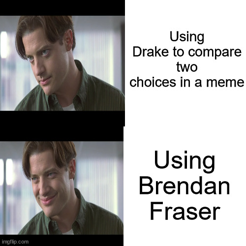 Brendan Fraser comparison | Using Drake to compare two choices in a meme; Using Brendan Fraser | image tagged in brendan fraser,drake hotline bling,levar burton,bedazzled | made w/ Imgflip meme maker
