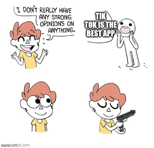 I don't really have strong opinions | TIK TOK IS THE BEST APP | image tagged in i don't really have strong opinions,tiktok,tiktok sucks,memes,guns,gun | made w/ Imgflip meme maker