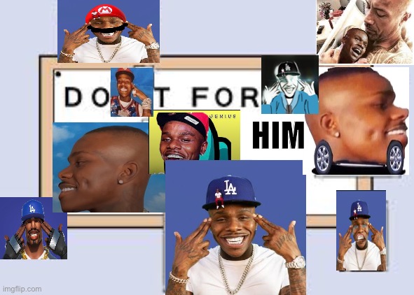 Do it for Dababy | HIM | image tagged in do it for her | made w/ Imgflip meme maker