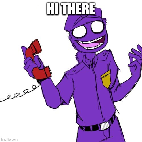 purple guy | HI THERE | image tagged in purple guy | made w/ Imgflip meme maker