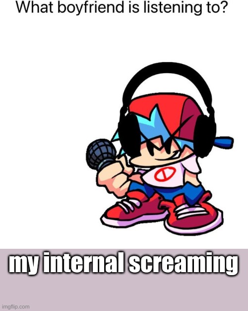 What is boyfriend listening to? | my internal screaming | image tagged in what is boyfriend listening to | made w/ Imgflip meme maker