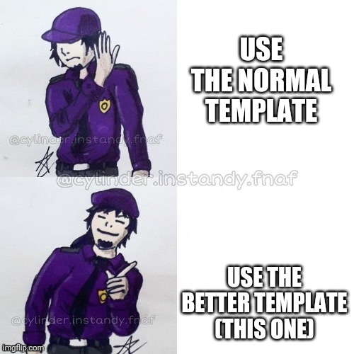 William afton drake | USE THE NORMAL TEMPLATE USE THE BETTER TEMPLATE (THIS ONE) | image tagged in william afton drake | made w/ Imgflip meme maker