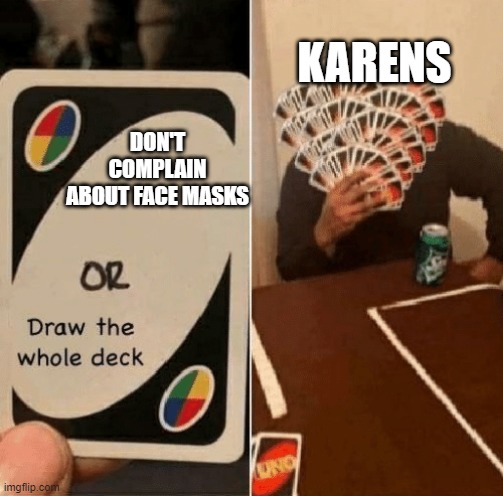 UNO Draw The Whole Deck | KARENS; DON'T COMPLAIN ABOUT FACE MASKS | image tagged in uno draw the whole deck | made w/ Imgflip meme maker