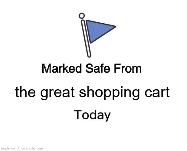 Marked Safe From | the great shopping cart | image tagged in memes,marked safe from | made w/ Imgflip meme maker
