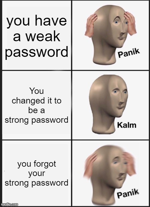 Panik Kalm Panik | you have a weak password; You changed it to be a strong password; you forgot your strong password | image tagged in memes,panik kalm panik | made w/ Imgflip meme maker