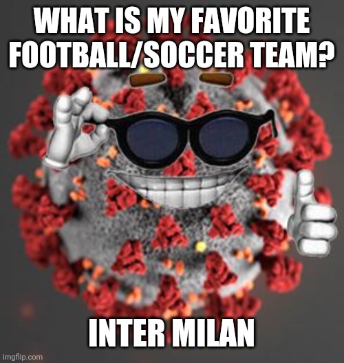 æ | WHAT IS MY FAVORITE FOOTBALL/SOCCER TEAM? INTER MILAN | image tagged in coronavirus,covid-19,covid 19,corona virus,inter,memes | made w/ Imgflip meme maker