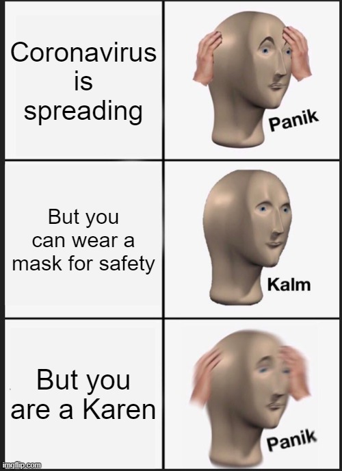 Panik Kalm Panik Meme | Coronavirus is spreading; But you can wear a mask for safety; But you are a Karen | image tagged in memes,panik kalm panik | made w/ Imgflip meme maker