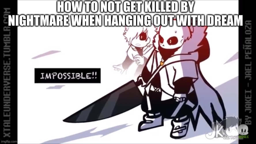 Cross Sans Impossible | HOW TO NOT GET KILLED BY NIGHTMARE WHEN HANGING OUT WITH DREAM | image tagged in cross sans impossible | made w/ Imgflip meme maker