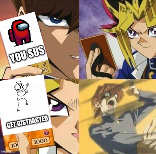 GET DISTRACTED | YOU SUS; GET DISTRACTED | image tagged in yugioh card draw,sus,distracted | made w/ Imgflip meme maker