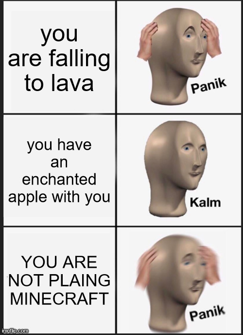 Panik Kalm Panik | you are falling to lava; you have an enchanted apple with you; YOU ARE NOT PLAING MINECRAFT | image tagged in memes,panik kalm panik | made w/ Imgflip meme maker