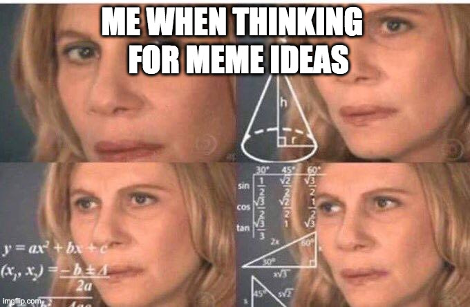 Dis is me | FOR MEME IDEAS; ME WHEN THINKING | image tagged in julia roberts math,memes,smort,thinking,out of ideas | made w/ Imgflip meme maker