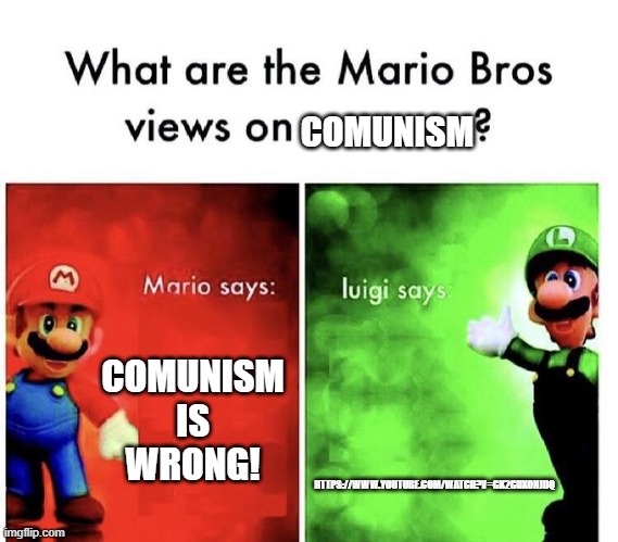 Mario Bros Views | COMUNISM; COMUNISM IS WRONG! HTTPS://WWW.YOUTUBE.COM/WATCH?V=GK2GUXONJDQ | image tagged in mario bros views | made w/ Imgflip meme maker