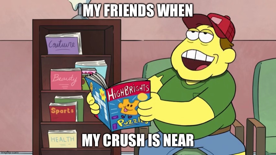 My crush is near | MY FRIENDS WHEN; MY CRUSH IS NEAR | image tagged in horny father | made w/ Imgflip meme maker