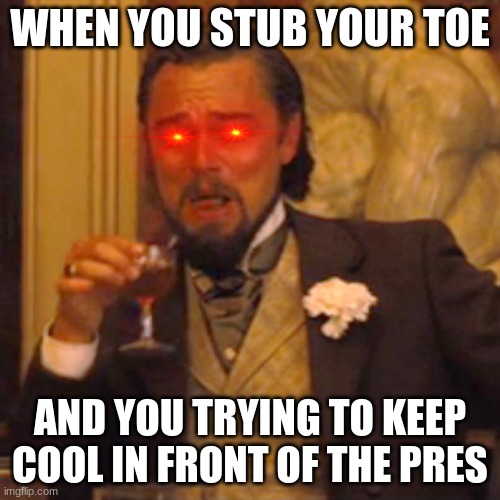 oof | WHEN YOU STUB YOUR TOE; AND YOU TRYING TO KEEP COOL IN FRONT OF THE PRES | image tagged in memes,laughing leo | made w/ Imgflip meme maker