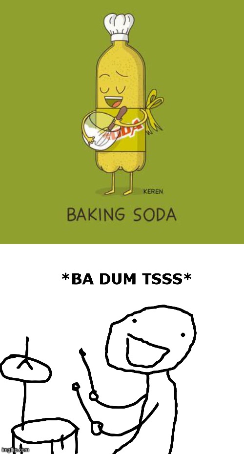 Baking...soda... nice dad joke | image tagged in ba dum tss,memes,baking,unfunny | made w/ Imgflip meme maker