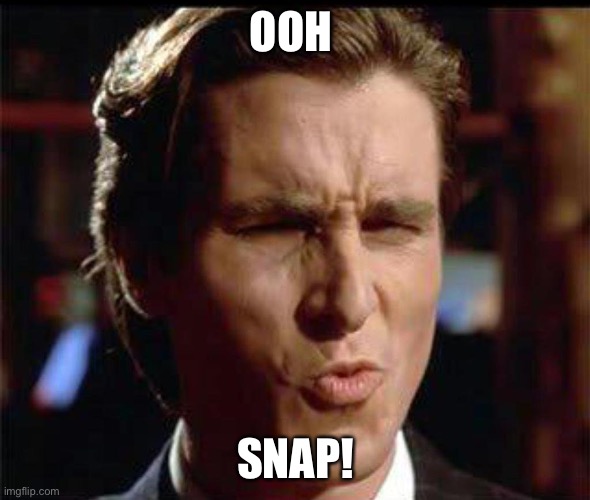 OOH SNAP! | image tagged in christian bale ooh | made w/ Imgflip meme maker