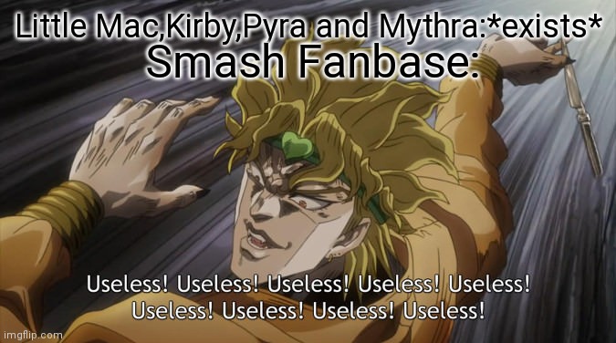 Jojo reference | Little Mac,Kirby,Pyra and Mythra:*exists*; Smash Fanbase: | image tagged in useless,smash bros ultimate,jojo | made w/ Imgflip meme maker