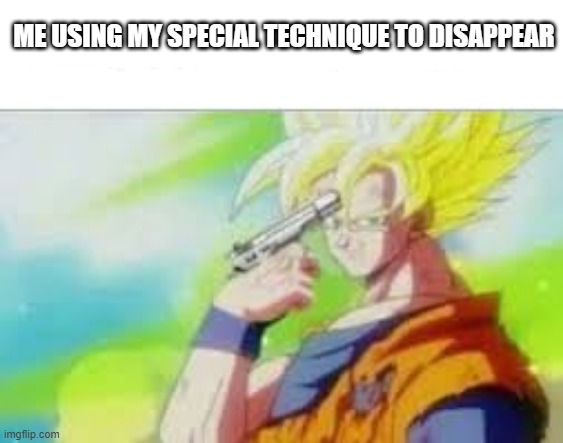 Deep | ME USING MY SPECIAL TECHNIQUE TO DISAPPEAR | image tagged in bye bye goku,goku died | made w/ Imgflip meme maker