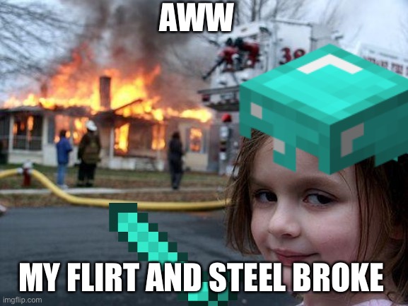 AWW; MY FLIRT AND STEEL BROKE | image tagged in minecraft | made w/ Imgflip meme maker