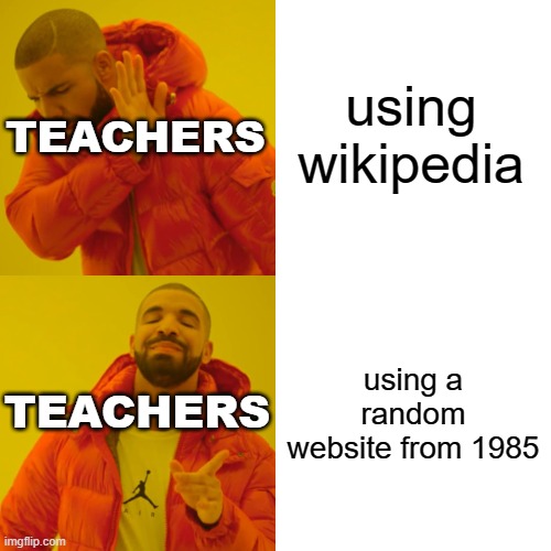 teachers be like | using wikipedia; TEACHERS; TEACHERS; using a random website from 1985 | image tagged in memes,drake hotline bling | made w/ Imgflip meme maker