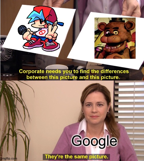 FNF and FNAF | Google | image tagged in memes,they're the same picture,friday night funkin,five nights at freddys,five nights at freddy's,boyfriend | made w/ Imgflip meme maker