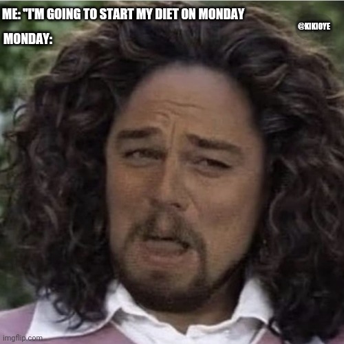 Diet | @KIKIOYE; MONDAY:; ME: "I'M GOING TO START MY DIET ON MONDAY | image tagged in diet,oprah,laughing leo | made w/ Imgflip meme maker