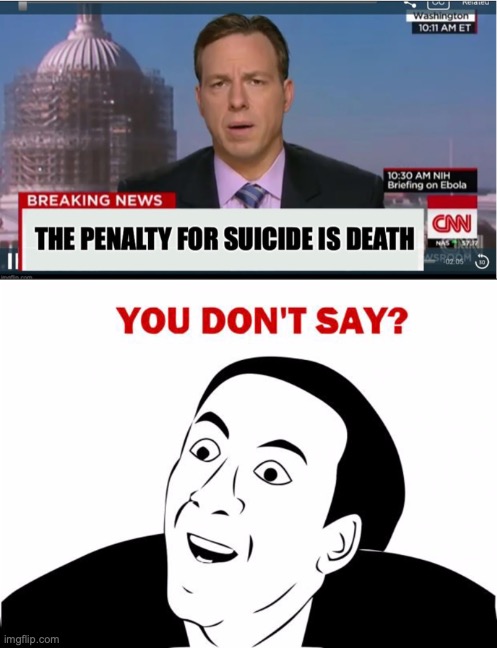 Why is suicide illegal if the people committing it aren't around for the trial | image tagged in you don't say,suicide,memes,funny memes,good memes,best memes | made w/ Imgflip meme maker