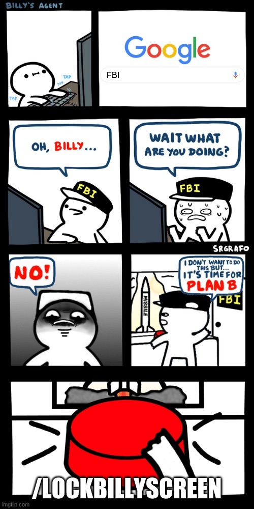 Billy’s FBI agent plan B | FBI; /LOCKBILLYSCREEN | image tagged in billy s fbi agent plan b | made w/ Imgflip meme maker