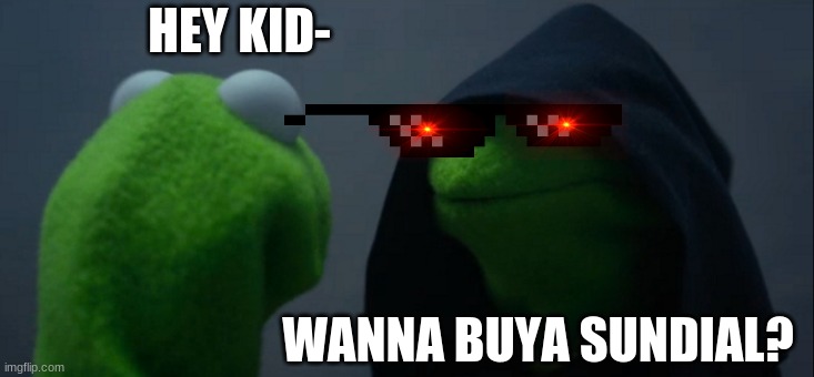 Evil Kermit | HEY KID-; WANNA BUYA SUNDIAL? | image tagged in memes,evil kermit | made w/ Imgflip meme maker