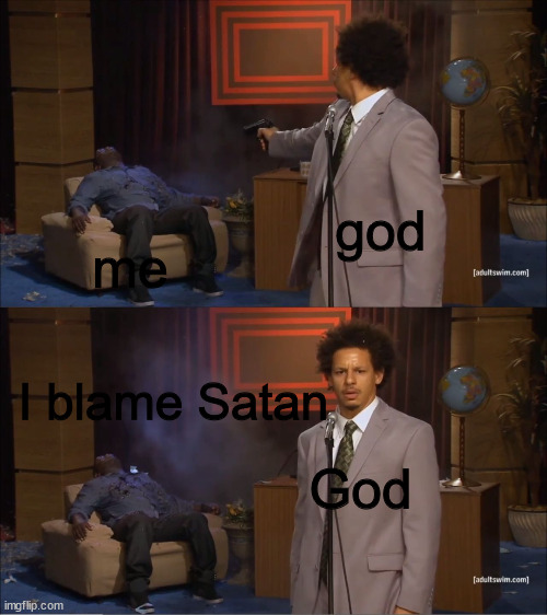 God did it | god; me; I blame Satan; God | image tagged in memes,who killed hannibal | made w/ Imgflip meme maker