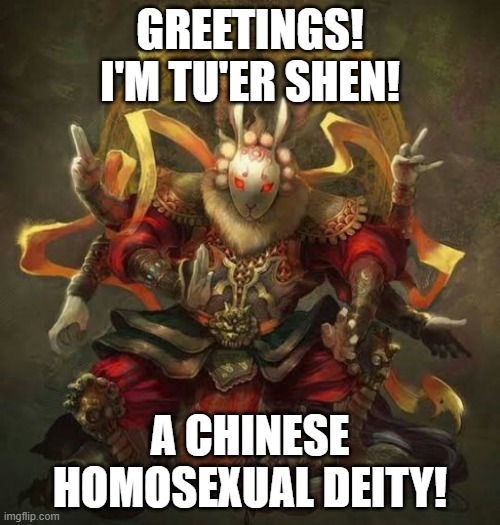 I think it's becoming a trend now xD | GREETINGS!
I'M TU'ER SHEN! A CHINESE HOMOSEXUAL DEITY! | image tagged in lgbt,deities,gods,the more you know | made w/ Imgflip meme maker