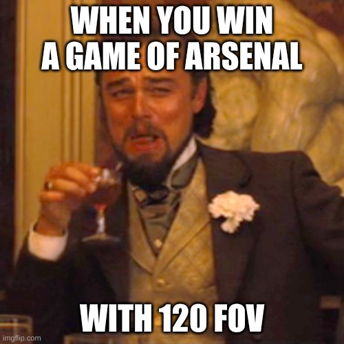 Laughing Leo Meme | WHEN YOU WIN A GAME OF ARSENAL; WITH 120 FOV | image tagged in memes,laughing leo | made w/ Imgflip meme maker