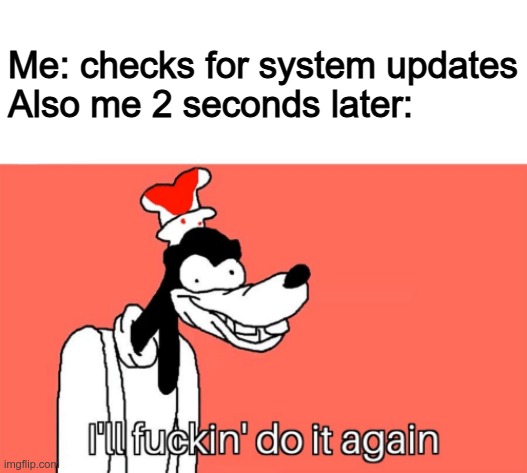 haha apt update go brrr | Me: checks for system updates
Also me 2 seconds later: | image tagged in i'll do it again,apt,ubuntu,linux,update,computer | made w/ Imgflip meme maker