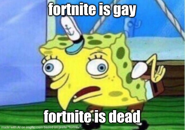 Mocking Spongebob Meme | fortnite is gay; fortnite is dead | image tagged in memes,mocking spongebob | made w/ Imgflip meme maker