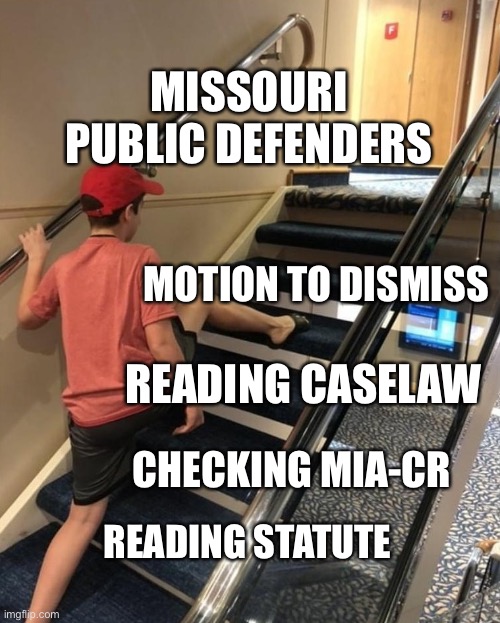 Missouri Public Defenders | MISSOURI PUBLIC DEFENDERS; MOTION TO DISMISS; READING CASELAW; CHECKING MIA-CR; READING STATUTE | image tagged in skipping stairs | made w/ Imgflip meme maker