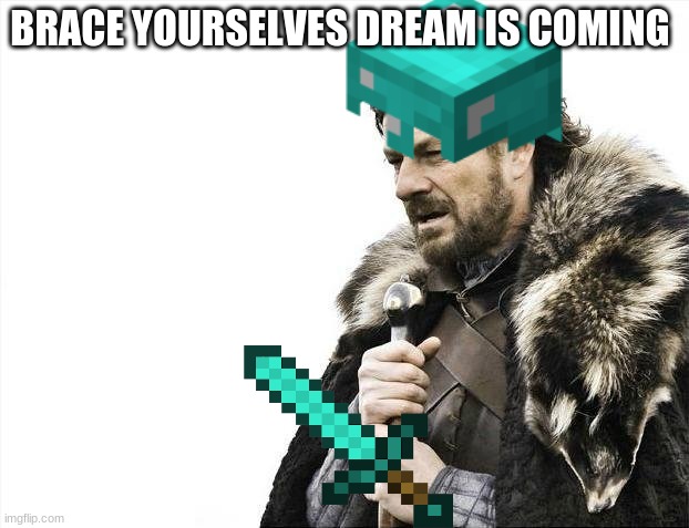 brace  your selves dream is coming | BRACE YOURSELVES DREAM IS COMING | image tagged in idk | made w/ Imgflip meme maker