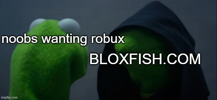 go to bloxfish.com for free robux (dont actually) | noobs wanting robux; BLOXFISH.COM | image tagged in memes,evil kermit | made w/ Imgflip meme maker