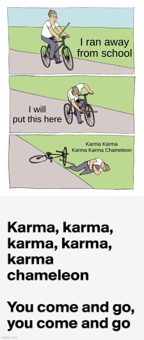Karma Chameleon | I ran away from school; I will put this here; Karma Karma Karma Karma Chameleon | image tagged in memes,bike fall | made w/ Imgflip meme maker