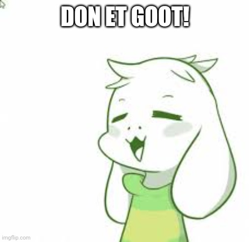 asriel | DON ET GOOT! | image tagged in asriel | made w/ Imgflip meme maker