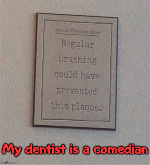 My dentist is a comedian | image tagged in eyeroll | made w/ Imgflip meme maker