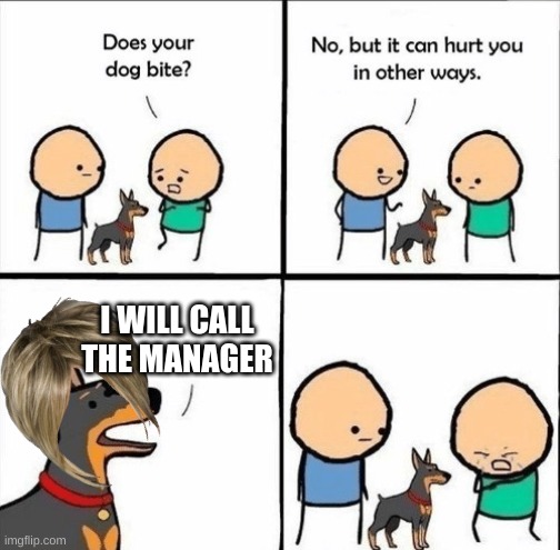 It's a karen | I WILL CALL THE MANAGER | image tagged in does your dog bite,karen | made w/ Imgflip meme maker