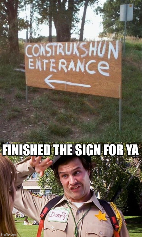 FINISHED THE SIGN FOR YA | image tagged in special officer doofy | made w/ Imgflip meme maker