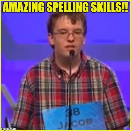 Spelling Bee | AMAZING SPELLING SKILLS!! | image tagged in spelling bee | made w/ Imgflip meme maker